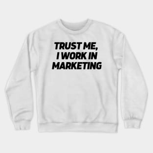 Trust me, I work in marketing Crewneck Sweatshirt